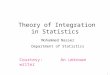 1 Theory of Integration in Statistics Mohammed Nasser Department of Statistics Courtesy: An unknown writer