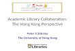 Academic Library Collaboration: The Hong Kong Perspective Peter E Sidorko The University of Hong Kong
