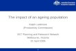 1 The impact of an ageing population Ralph Lattimore (Productivity Commission) VET Planning and Research Network Melbourne, Victoria 22 April 2005