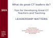Southern Regional Education Board What do great CT leaders do? Tips for Developing Great CT Teachers and Teaching LEADERSHIP MATTERS Gene Bottoms Senior