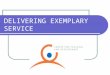 DELIVERING EXEMPLARY SERVICE. Delivering Exemplary Service Workshop Objectives Understanding the fundamentals of exceptional wait service in a club or