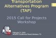 Transportation Alternatives Program (TAP) 2015 Call for Projects Workshop February 17, 2015 HCMPO Conference Room| Weslaco, TX
