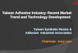10/28/2011 Taiwan Adhesive Industry: Recent Market Trend and Technology Development Taiwan Synthetic Resins & Adhesive Industrial Association Chairman