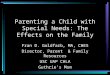 Parenting a Child with Special Needs: The Effects on the Family Fran D. Goldfarb, MA, CHES Director, Parent & Family Resources USC UAP CHLA Guthrie’s Mom