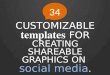 34 CUSTOMIZABLE templates FOR CREATING SHAREABLE GRAPHICS ON social media