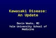 Kawasaki Disease: An Update Bevin Weeks, MD Yale University School of Medicine