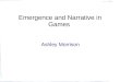 Emergence and Narrative in Games Ashley Morrison