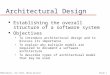 ©Medvidovic, Van Vliet, Mejia-AlvarezSlide 1 Architectural Design l Establishing the overall structure of a software system l Objectives To introduce architectural