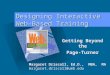 Designing Interactive Web-Based Training Getting Beyond the Page-Turner Margaret Driscoll, Ed.D., MBA, MA margaret.driscoll@umb.edu