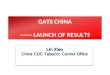 GATS CHINA ------ LAUNCH OF RESULTS Lin Xiao China CDC Tabacco Control Office Lin Xiao China CDC Tabacco Control Office