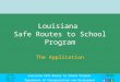 Louisiana Safe Routes to School Program Department of Transportation and Development Louisiana Safe Routes to School Program The Application
