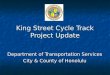 King Street Cycle Track Project Update Department of Transportation Services City & County of Honolulu