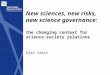 New sciences, new risks, new science governance: the changing context for science- society relations Alan Irwin