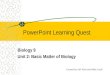 PowerPoint Learning Quest Biology 9 Unit 2: Basic Matter of Biology Created by Jeff Wolf and Mike Graff