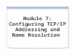 Module 7: Configuring TCP/IP Addressing and Name Resolution
