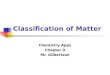 Classification of Matter Chemistry Apps Chapter 9 Mr. Gilbertson