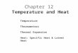 Chapter 12 Temperature and Heat Temperature Thermometers Thermal Expansion Heat: Specific Heat & Latent Heat
