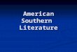 American Southern Literature. Southern Literature 101 “ ‘Southern literature’ announces the conjunction of the U.S. South and an expressive art—texts