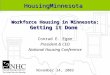 Workforce Housing in Minnesota: Getting it Done Conrad E. Egan President & CEO National Housing Conference HousingMinnesota November 24, 2003