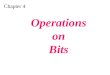 Chapter 4 Operations on Bits. Apply arithmetic operations on bits when the integer is represented in two’s complement. Apply logical operations on bits