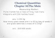 Chemical Quantities Chapter 10:The Mole Measuring Matter: If one marble has a mass of 4.5g, how many kilograms will 230 marbles have? ans: 1.035 Kg How