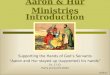 1 Aaron & Hur Ministries Supporting the Hands of God’s Servants “Aaron and Hur stayed up (supported) his hands” Ex. 17:12 Harry and Lynne Dodd Introduction