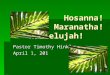 Hosanna! Maranatha! Hallelujah! Pastor Timothy Hinkle April 1, 201