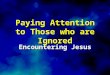 Paying Attention to Those who are Ignored Encountering Jesus