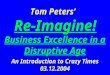 Tom Peters’ Re-Imagine! Business Excellence in a Disruptive Age An Introduction to Crazy Times 03.12.2004