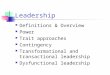 Leadership Definitions & Overview Power Trait approaches Contingency Transformational and transactional leadership Dysfunctional leadership