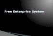 Free Enterprise System encourages individuals to start and operate their own business in a competitive system, without government involvement Marketplace