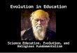 Evolution in Education Science Education, Evolution, and Religious Fundamentalism