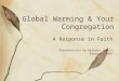 Global Warming & Your Congregation A Response in Faith Presentation by Bethany Jewell February 2007