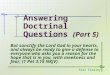 Answering Doctrinal Questions (Part 5) Stan Crowley But sanctify the Lord God in your hearts, and always be ready to give a defense to everyone who asks