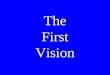 The First Vision. Importance of the First Vision Various Accounts of the First Vision When was the Palmyra Revival? Smith family move from Palmyra to