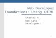 1 Web Developer Foundations: Using XHTML Chapter 8 Web Site Development