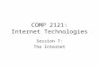 COMP 2121: Internet Technologies Session 7: The Internet