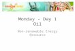 Monday - Day 1 Oil Non-renewable Energy Resource