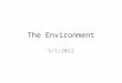 The Environment 5/1/2012. Learning Objectives Accurately describe the social, economic, and political dimension of major problems and dilemmas facing