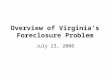 Overview of Virginia’s Foreclosure Problem July 23, 2008