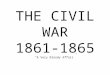 THE CIVIL WAR 1861-1865 “A Very Bloody Affair” UNION vs. CONFEDERACY
