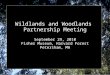 Wildlands and Woodlands Partnership Meeting September 29, 2010 Fisher Museum, Harvard Forest Petersham, MA