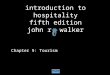 Introduction to hospitality fifth edition john r. walker Chapter 9: Tourism