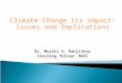 Climate Change its impact: Issues and Implications Dr. Murali G. Ranjitkar Visiting fellow- NASC