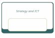 Strategy and ICT. ICT acceptance ICT and Strategy Competition and strategy Competitive advantage Companies as drivers of change Transaction costs, value