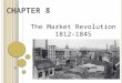 CHAPTER 8 The Market Revolution 1812-1845. SECTION 1 A Market Economy