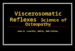 Viscerosomatic Reflexes Science of Osteopathy John M. Lavelle, OMSIV, OMM Fellow