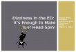 Saurin Bhatt, MD/MBA Associate Staff, Cleveland Clinic March 6, 2012 Dizziness in the ED: It’s Enough to Make Your Head Spin!
