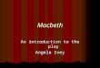 Macbeth An introduction to the play Angela Ivey. Settings The action of the play takes place in northern Scotland and England. The action of the play