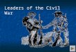 Leaders of the Civil War. Press to move forward Press to move to main menu Press to move back Navigation